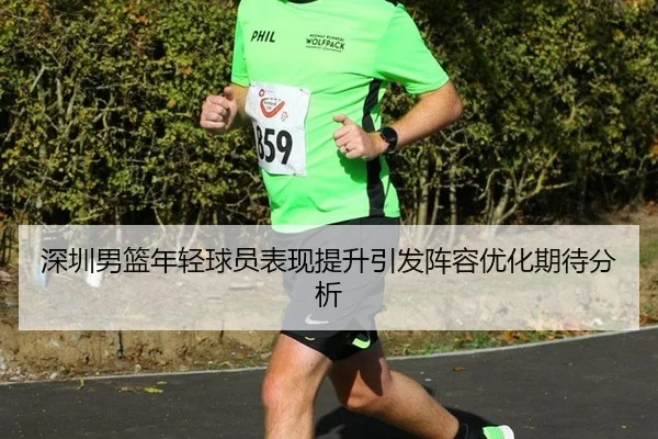 深圳男篮年轻球员表现提升引发阵容优化期待分析